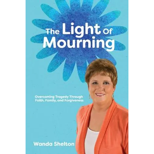 The Light of Mourning: Overcoming Tragedy Through Faith, Family, and Forgiveness - Paperback