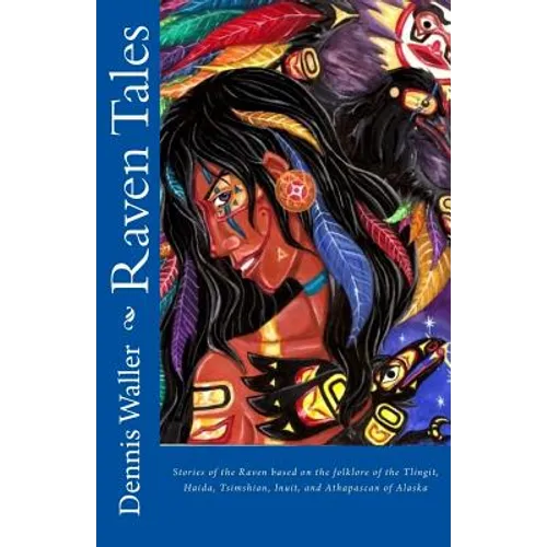 Raven Tales: Stories of the Raven based on the folklore of the Tlingit, Haida, Tsimshian, Inuit, and Athapascan of Alaska - Paperback