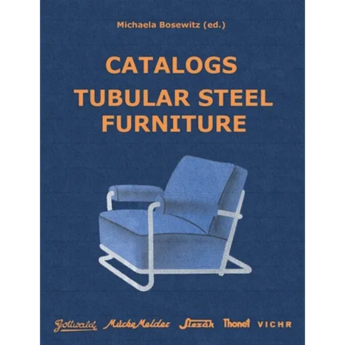 Catalogs Tubular Steel Furniture: Gottwald, Mücke-Melder, Slezák, Thonet-Mundus, Vichr & Co. - Paperback
