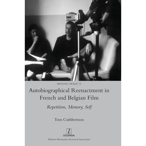 Autobiographical Reenactment in French and Belgian Film: Repetition, Memory, Self - Hardcover