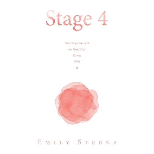 Stage 4: Surviving Cancer & the Grief That Comes With It - Hardcover