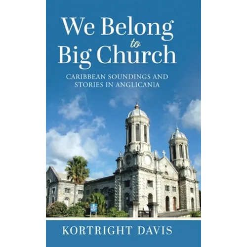 We Belong To Big Church: Caribbean Soundings and Stories in Anglicania - Hardcover