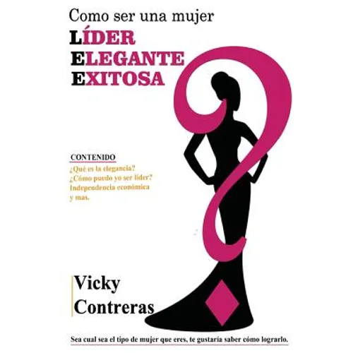 Lider, elegante y exitosa: ¿Como ser una mujer LÍDER ELEGANTE Y EXITOSA?, el libro que toda mujer debe tener. - Paperback