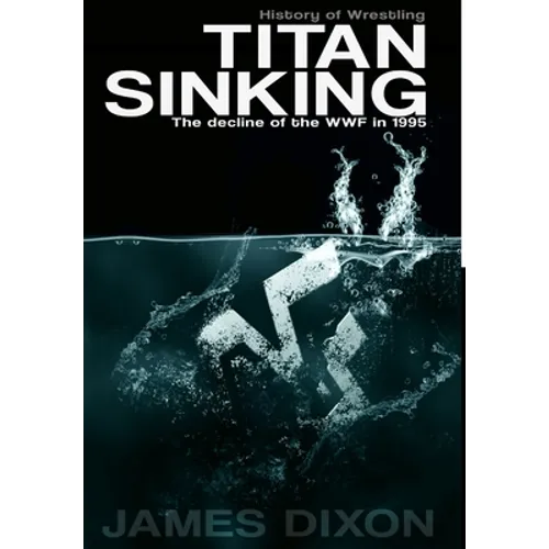 Titan Sinking: The decline of the WWF in 1995 (Hardback) - Hardcover