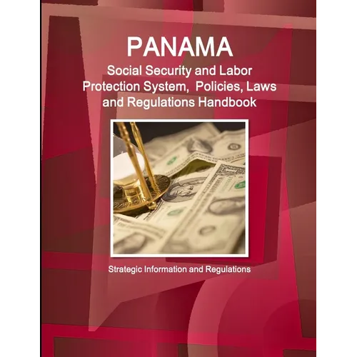 Panama Social Security and Labor Protection System, Policies, Laws and Regulations Handbook - Strategic Information and Regulations - Paperback