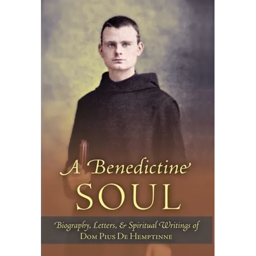 A Benedictine Soul: Biography, Letters, and Spiritual Writings of Dom Pius De Hemptinne - Hardcover