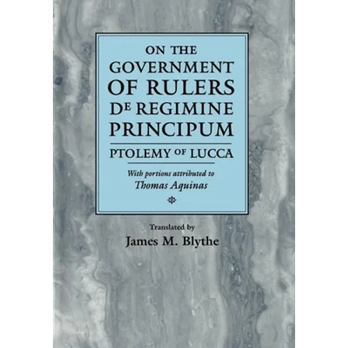 On the Government of Rulers de Regimine Principum: Ptolemy of Lucca with Portions Attributed to Thomas Aquinas - Hardcover