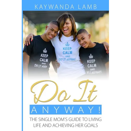 Do It Anyway!: The Single Mom's Guide to Living Life and Achieving Her Goals - Paperback