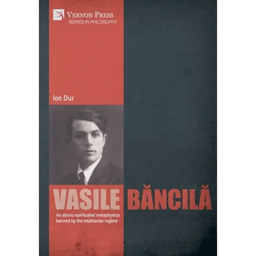 Vasile Băncilă. An ethnic-spiritualist metaphysics banned by the totalitarian regime - Hardcover