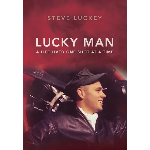 Lucky Man: A Life Lived One Shot at a Time - Hardcover