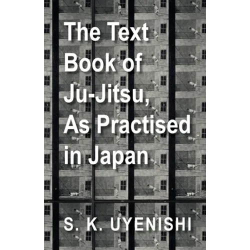 The Text-Book of Ju-Jitsu, as Practised in Japan - Being a Simple Treatise on the Japanese Method of Self Defence - Paperback