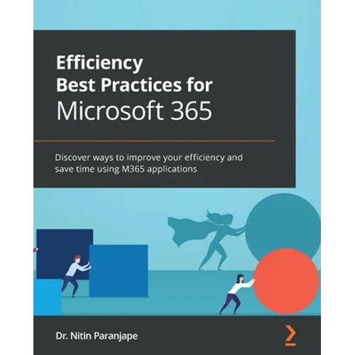 Efficiency Best Practices for Microsoft 365: Discover ways to improve your efficiency and save time using M365 applications - Paperback