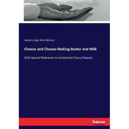 Cheese and Cheese-Making Butter and Milk: With Special Reference to Continental Fancy Cheeses - Paperback