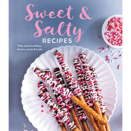 Sweet & Salty Recipes: Salty Sweet Breakfasts, Dinners, Snacks & Treats - Hardcover