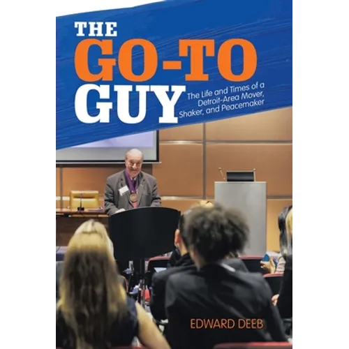 The Go-To Guy: The Life and Times of a Detroit-Area Mover, Shaker, and Peacemaker - Hardcover
