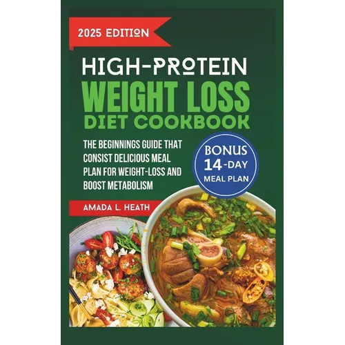 High Protein Weight Loss Diet Cookbook: The Beginnings Guide That Consist Delicious Meal Plan For Weight-loss And Boost Metabolism - Paperback