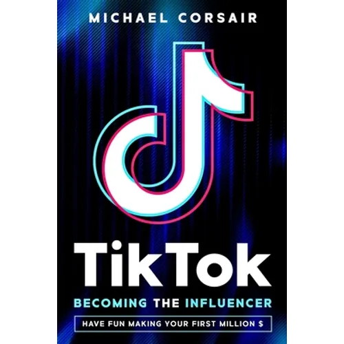 TikTok: Becoming the Influencer: Have Fun Making Your First Million $ - Paperback