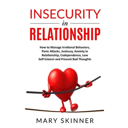Insecurity in Relationship: How to Manage Irrational Behaviors, Panic Attacks, Jealousy, Anxiety in Relationship, Codependence, Low Self-Esteem an - Paperback