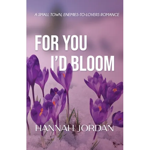 For You I'd Bloom: A Small Town, Enemies-to-Lovers Romance: A Small Town, Ene: A Small Town, E: A Small - Paperback