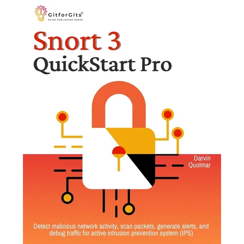 Snort 3 QuickStart Pro: Detect malicious network activity, scan packets, generate alerts, and debug traffic for active intrusion prevention system (IP - Paperback