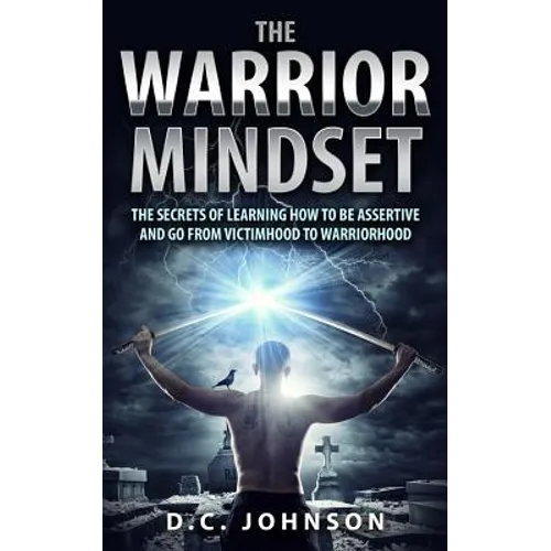 The Warrior Mindset: The Secrets Of Learning How To Be Assertive And Go From Victimhood To Warriorhood - Paperback