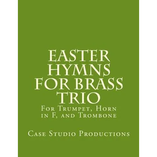 Easter Hymns For Brass Trio - Bb Trumpet, Horn in F, and Trombone: For Bb Trumpet, Horn in F, and Trombone - Paperback