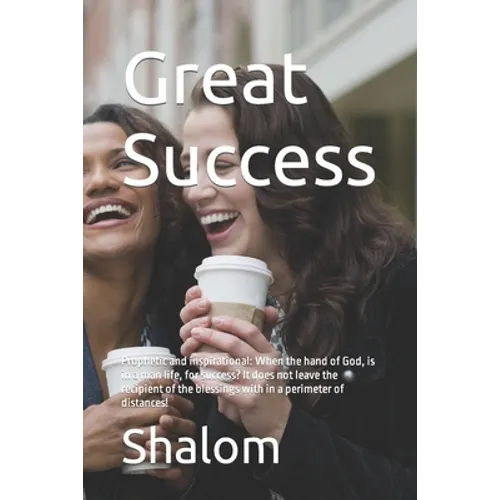 Great Success: Prophetic and inspirational: When the hand of God, is in a man life, for success? It does not leave the recipient of t - Paperback