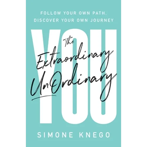 The Extraordinary UnOrdinary You: Follow Your Own Path, Discover Your Own Journey - Paperback