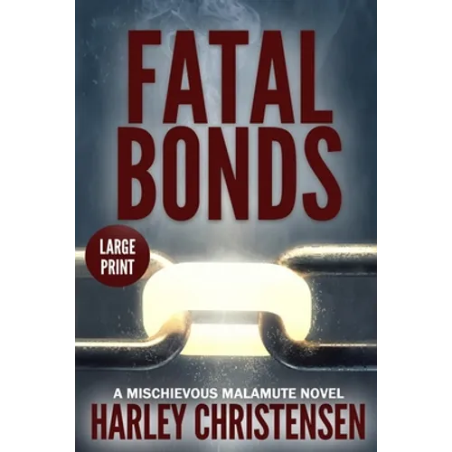 Fatal Bonds: Large Print: (Mischievous Malamute Mystery Series Book 6) - Paperback