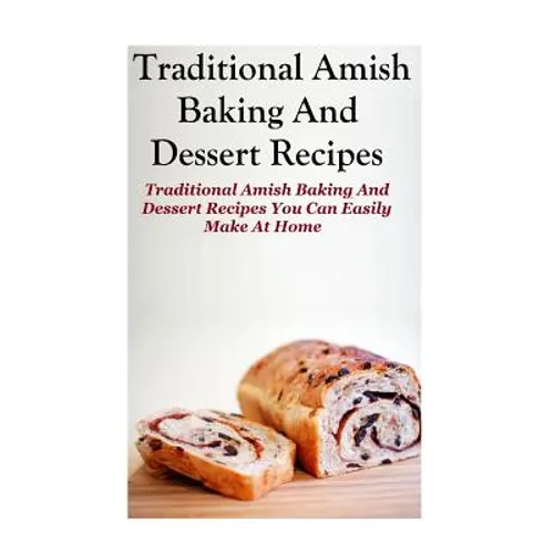 Traditional Amish Baking And Dessert Recipes: Traditional Amish Baking and Dessert Recipes You Can Easily Make At Home - Paperback