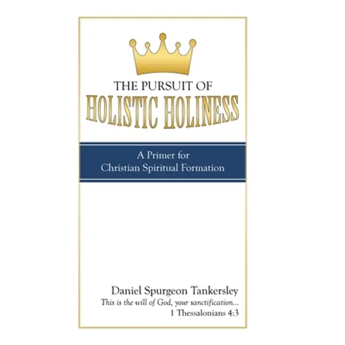 The Pursuit of Holistic Holiness: A Primer for Christian Spiritual Formation - Hardcover