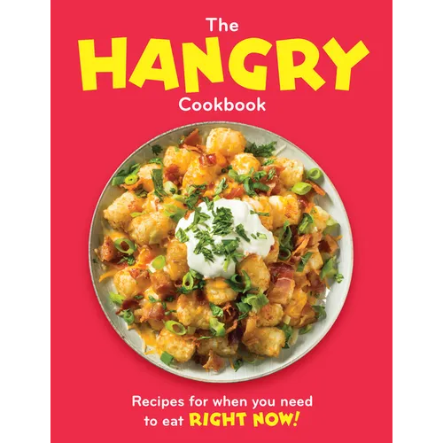 The Hangry Cookbook: Recipes for When You Need to Eat Right Now! - Hardcover