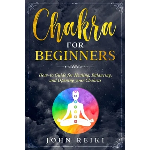Chakra for Beginners: How-to Guide for Healing, Balancing, and Opening your Chakras - Paperback