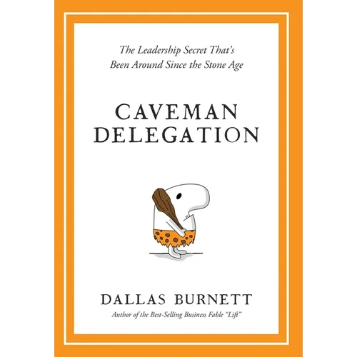 Caveman Delegation - The Leadership Secret That's Been Around Since the Stone Age - Hardcover