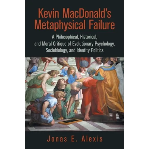 Kevin Macdonald's Metaphysical Failure: a Philosophical, Historical, and Moral Critique of Evolutionary Psychology, Sociobiology, and Identity Politic - Paperback