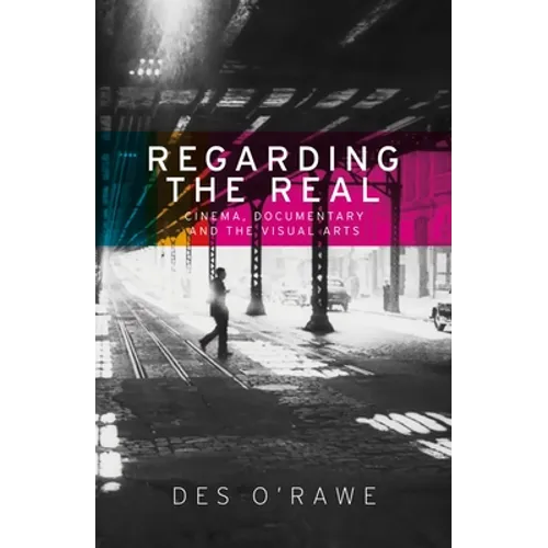 Regarding the real: Cinema, documentary, and the visual arts - Paperback