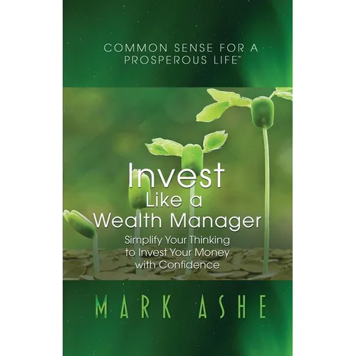 Invest Like a Wealth Manager: Simplify Your Thinking to Invest Your Money with Confidence - Paperback