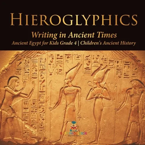 Hieroglyphics: Writing in Ancient Times Ancient Egypt for Kids Grade 4 Children's Ancient History - Paperback