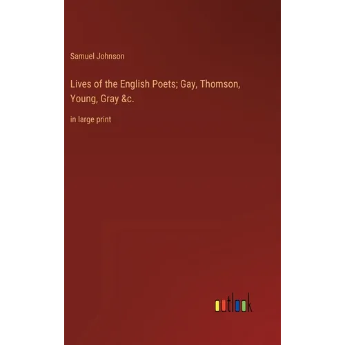 Lives of the English Poets; Gay, Thomson, Young, Gray &c.: in large print - Hardcover