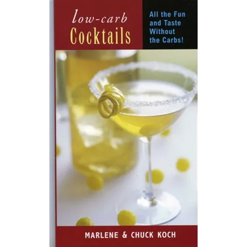 Low-Carb Cocktails: All the Fun and Taste Without the Carbs - Paperback