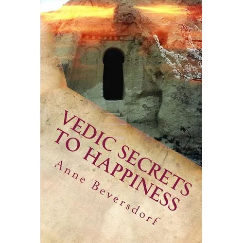 Vedic Secrets to Happiness: Life's Handbook: To Help You Improve Life's Good Stuff and Reduce the Messes - Paperback