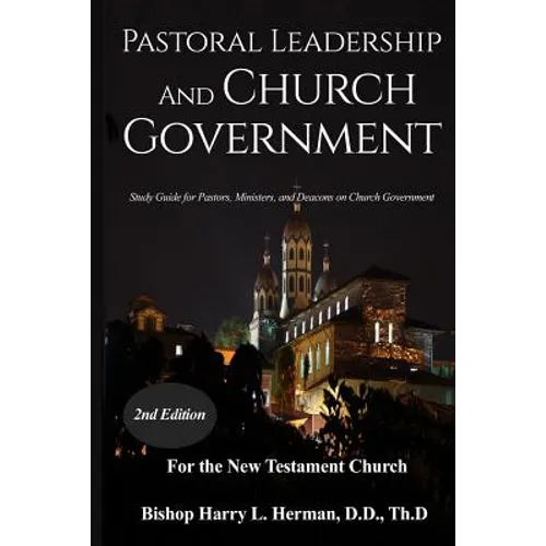 Pastoral Leadership and Church Government: Study Guide for Pastors, Ministers, and Deacons on Church Government For the New Testament Church - Paperback