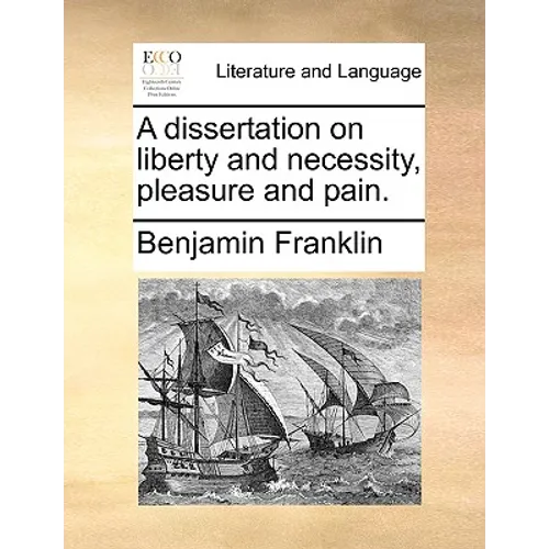A Dissertation on Liberty and Necessity, Pleasure and Pain. - Paperback