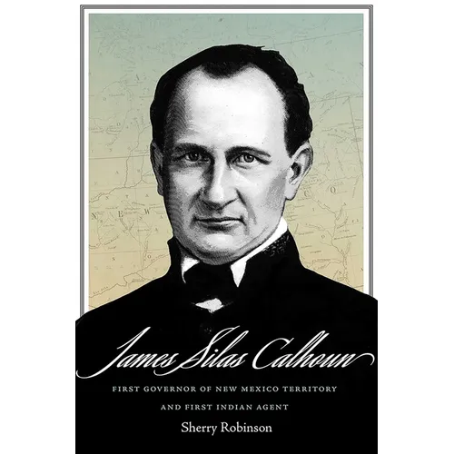James Silas Calhoun: First Governor of New Mexico Territory and First Indian Agent - Paperback