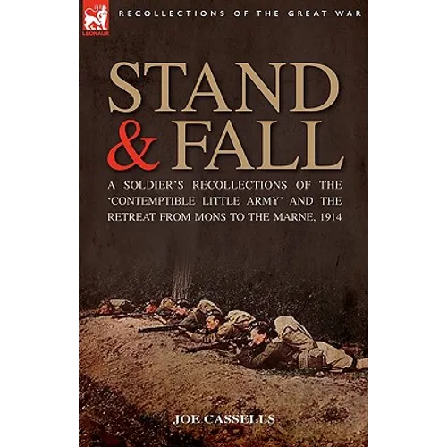 Stand & Fall: A Soldier's Recollections of the 'Contemptible Little Army' and the Retreat from Mons to the Marne, 1914 - Paperback