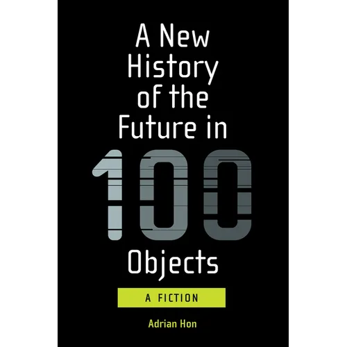 A New History of the Future in 100 Objects: A Fiction - Paperback