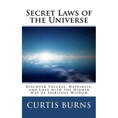 Secret Laws of the Universe: Success, Happiness, and Love Through the Higher Way of Spiritual Wisdom - Paperback