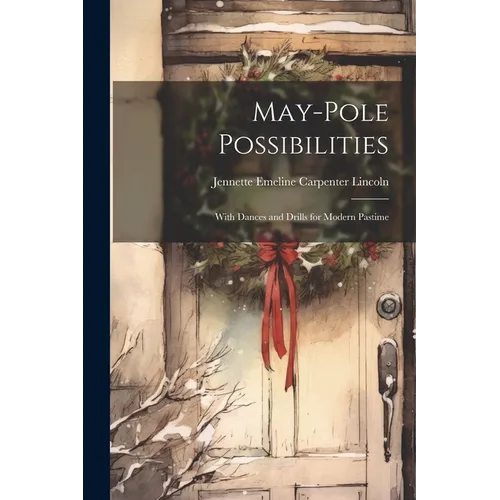 May-pole Possibilities: With Dances and Drills for Modern Pastime - Paperback