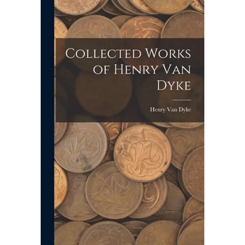 Collected Works of Henry Van Dyke - Paperback