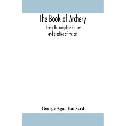 The book of archery: being the complete history and practice of the art, ancient and modern Interspersed with Numerous Interesting Anecdote - Paperback